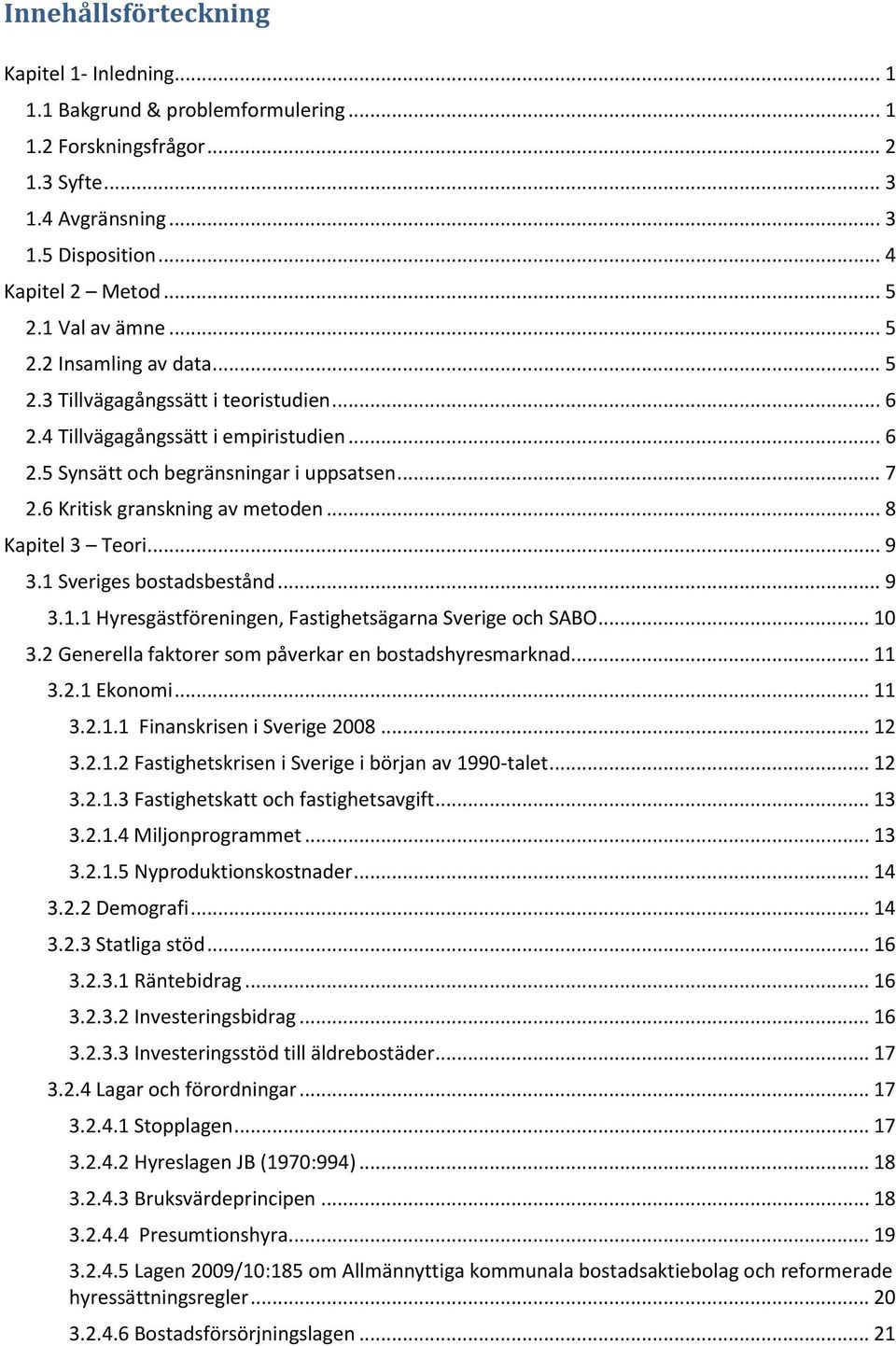 6 Kritisk granskning av metoden... 8 Kapitel 3 Teori... 9 3.1 Sveriges bostadsbestånd... 9 3.1.1 Hyresgästföreningen, Fastighetsägarna Sverige och SABO... 10 3.