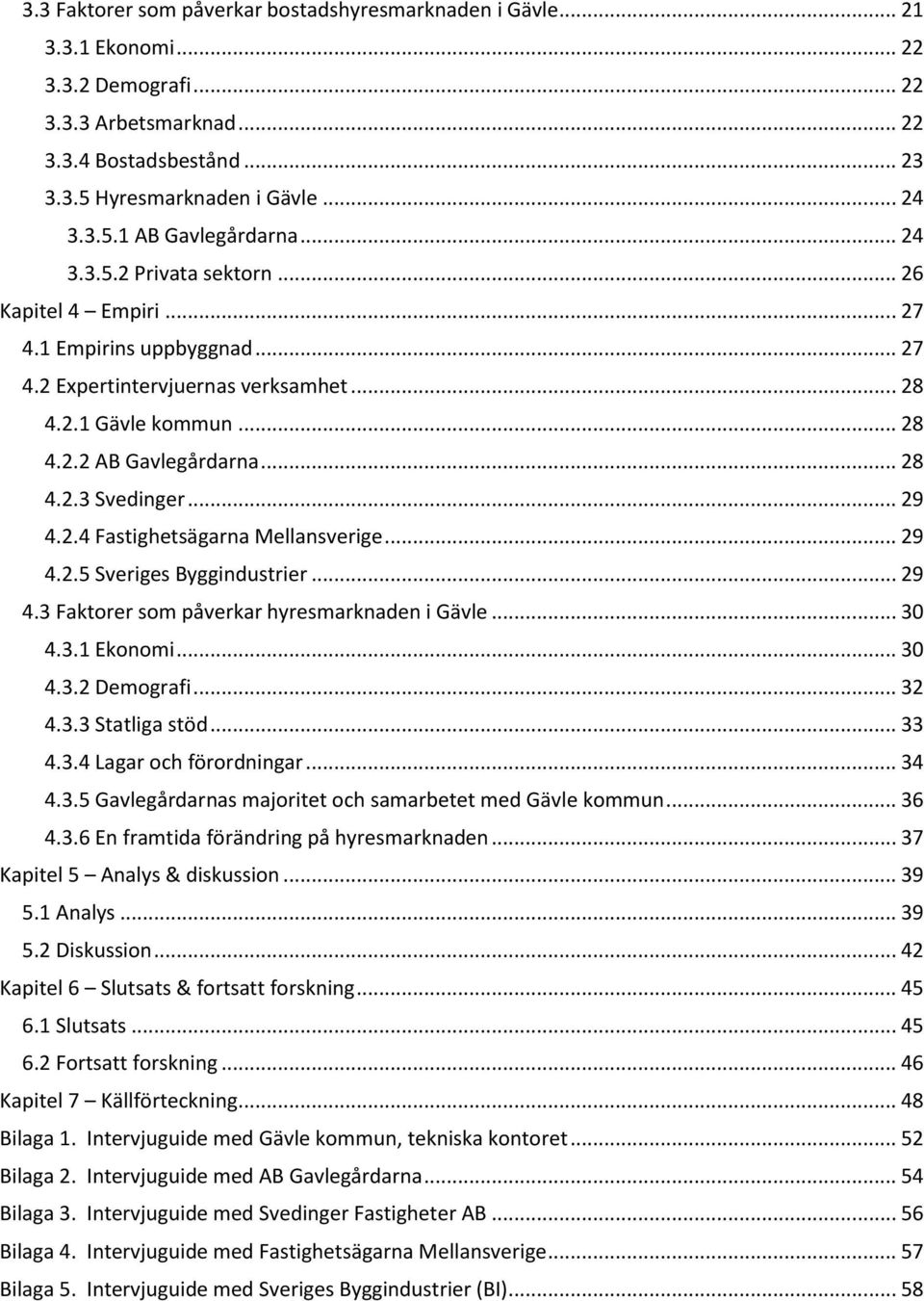 .. 29 4.2.4 Fastighetsägarna Mellansverige... 29 4.2.5 Sveriges Byggindustrier... 29 4.3 Faktorer som påverkar hyresmarknaden i Gävle... 30 4.3.1 Ekonomi... 30 4.3.2 Demografi... 32 4.3.3 Statliga stöd.