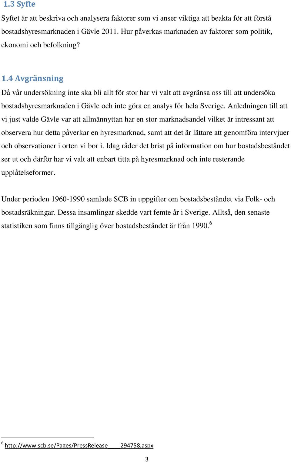 4 Avgränsning Då vår undersökning inte ska bli allt för stor har vi valt att avgränsa oss till att undersöka bostadshyresmarknaden i Gävle och inte göra en analys för hela Sverige.