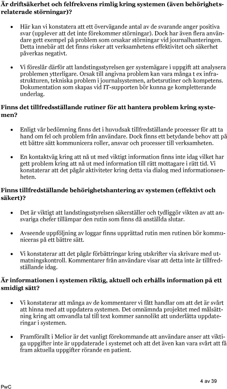 Dock har även flera användare gett exempel på problem som orsakar störningar vid journalhanteringen. Detta innebär att det finns risker att verksamhetens effektivitet och säkerhet påverkas negativt.