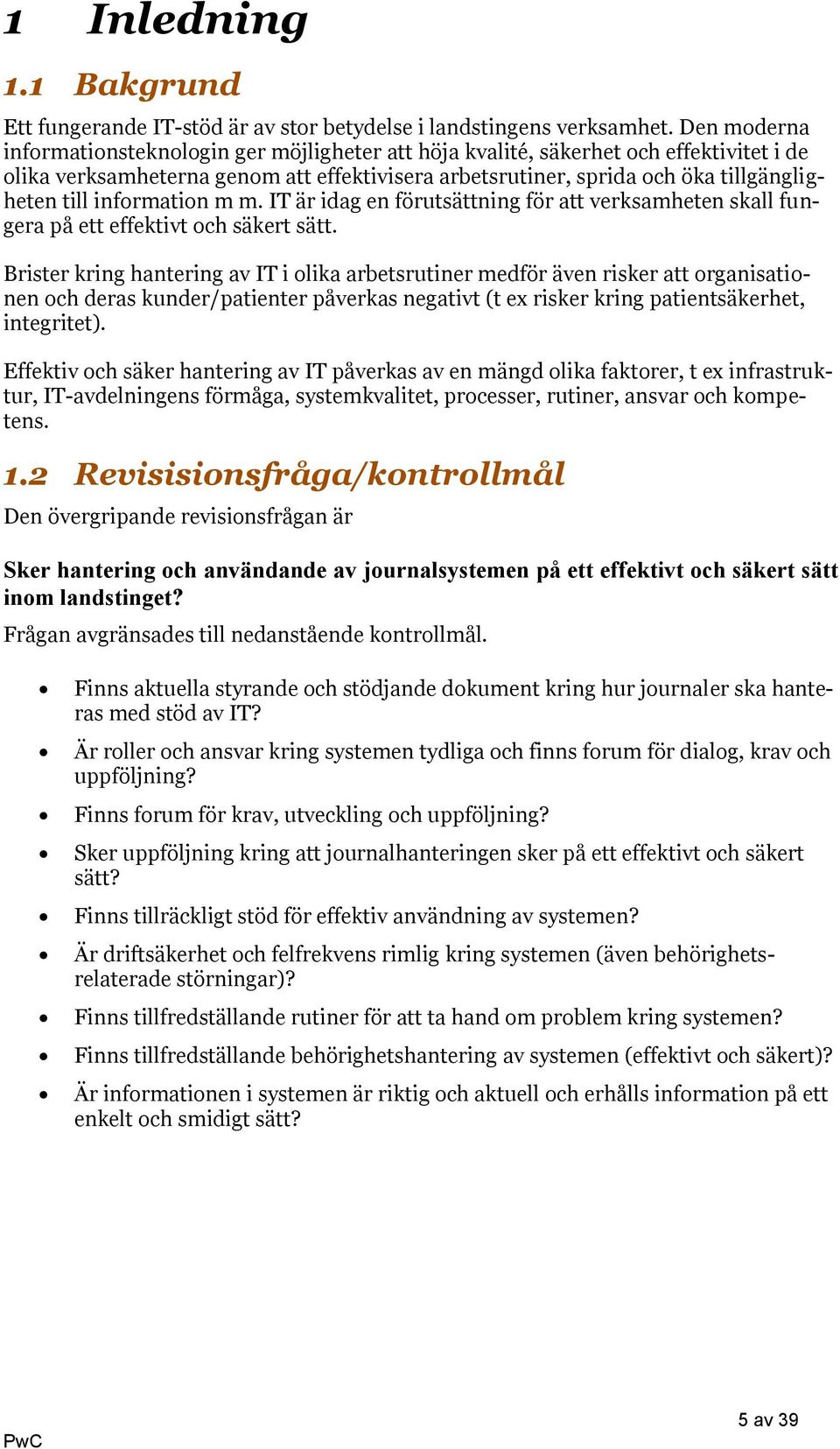 information m m. IT är idag en förutsättning för att verksamheten skall fungera på ett effektivt och säkert sätt.