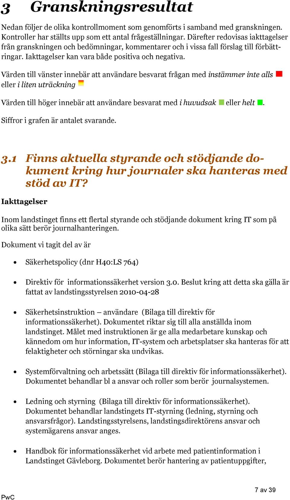 Värden till vänster innebär att användare besvarat frågan med instämmer inte alls eller i liten uträckning Värden till höger innebär att användare besvarat med i huvudsak eller helt.