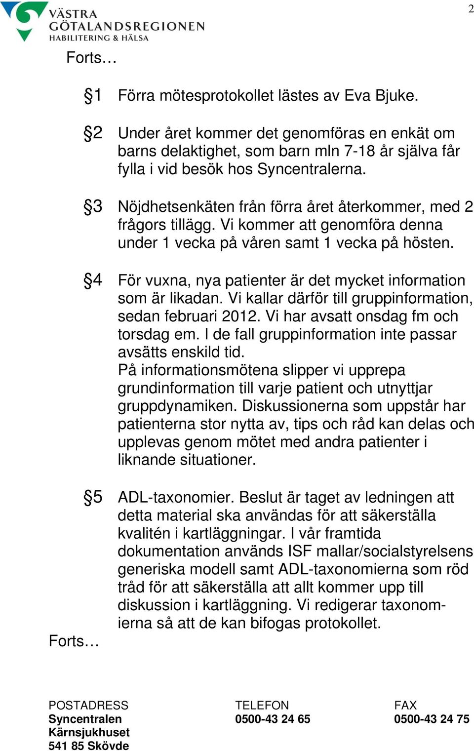 4 För vuxna, nya patienter är det mycket information som är likadan. Vi kallar därför till gruppinformation, sedan februari 2012. Vi har avsatt onsdag fm och torsdag em.