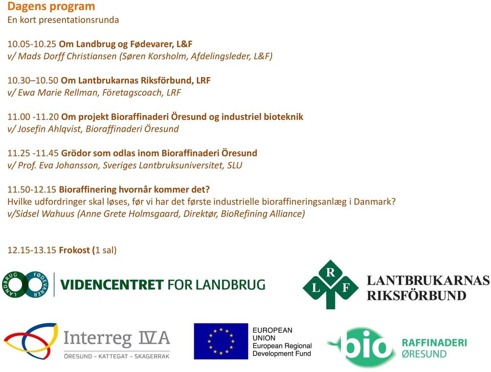 20 Om projekt Bioraffinaderi Öresund og industriel bioteknik v/ Josefin Ahlqvist, Bioraffinaderi Öresund 11.25-11.45 Grödor som odlas inom Bioraffinaderi Öresund v/ Prof.