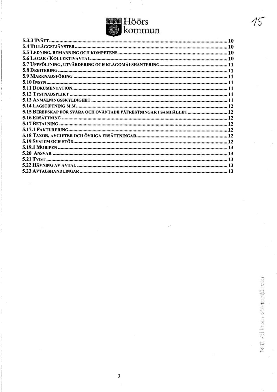 15 BEREDSKAP FÖR SV ÅRA OCH OVÄNTADE PÅFRESTNINGAR l SAMHÄLLET... 12 5.16 ERsÄTTNING... 12 5.17 BETALNING... 12 5.17.l FAKTURERING... 12 5.18 TAXOR, AVGIFTER OCH ÖVRIGA ERSÄ TTNINGAR.