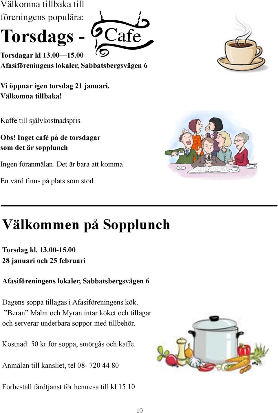 Välkommen på Sopplunch Torsdag kl. 13.00-15.00 28 januari och 25 februari Afasiföreningens lokaler, Sabbatsbergsvägen 6 Dagens soppa tillagas i Afasiföreningens kök.