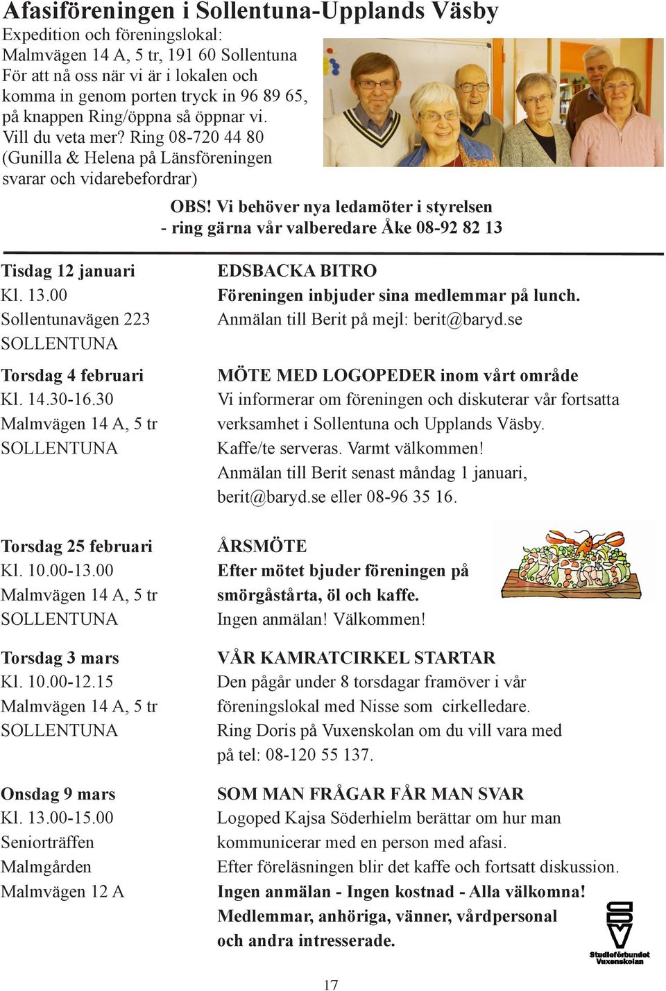 Vi behöver nya ledamöter i styrelsen - ring gärna vår valberedare Åke 08-92 82 13 Tisdag 12 januari Kl. 13.00 Sollentunavägen 223 SOLLENTUNA Torsdag 4 februari Kl. 14.30-16.