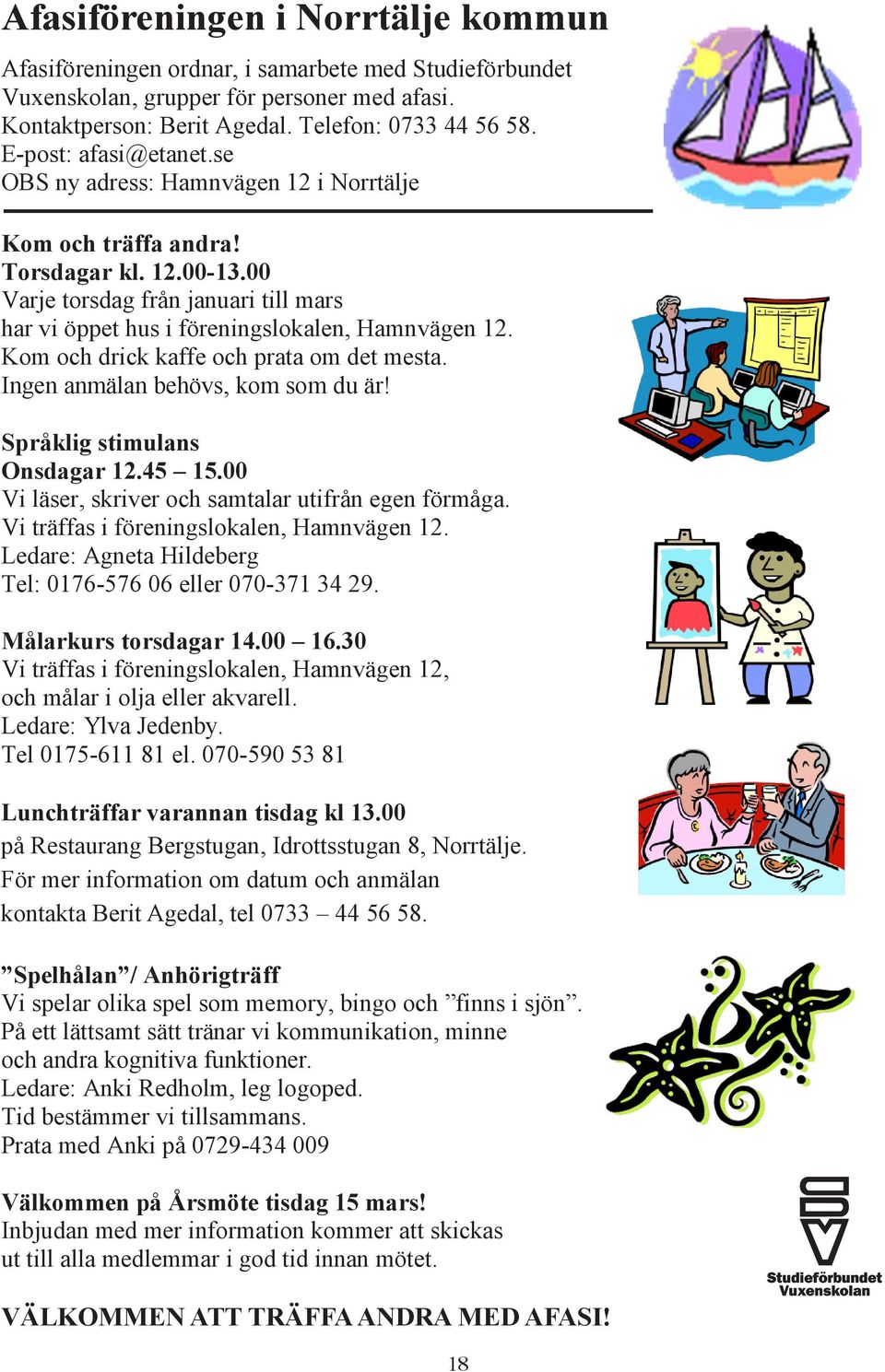 Kom och drick kaffe och prata om det mesta. Ingen anmälan behövs, kom som du är! Språklig stimulans Onsdagar 12.45 15.00 Vi läser, skriver och samtalar utifrån egen förmåga.