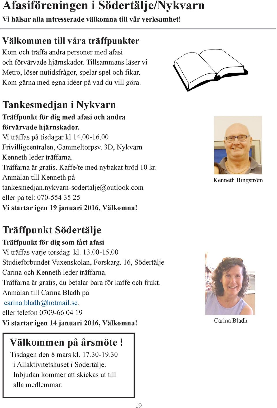 Tankesmedjan i Nykvarn Träffpunkt för dig med afasi och andra förvärvade hjärnskador. Vi träffas på tisdagar kl 14.00-16.00 Frivilligcentralen, Gammeltorpsv. 3D, Nykvarn Kenneth leder träffarna.