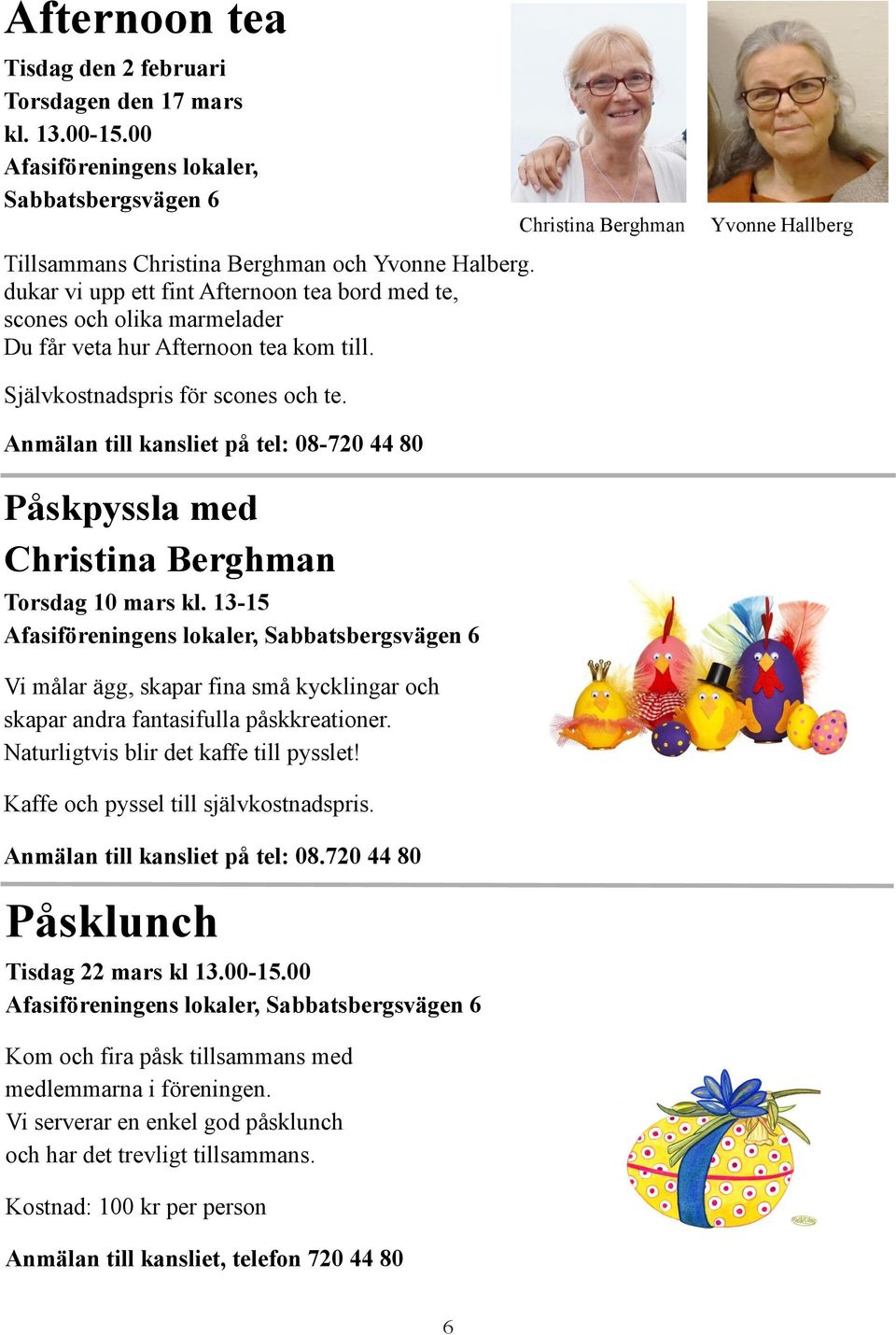 Anmälan till kansliet på tel: 08-720 44 80 Påskpyssla med Christina Berghman Torsdag 10 mars kl.