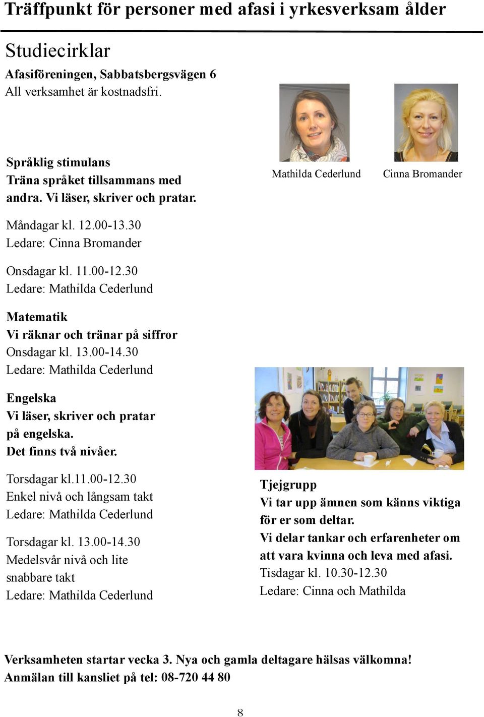 30 Ledare: Mathilda Cederlund Engelska Vi läser, skriver och pratar på engelska. Det finns två nivåer. Mathilda Cederlund Cinna Bromander Torsdagar kl.11.00-12.