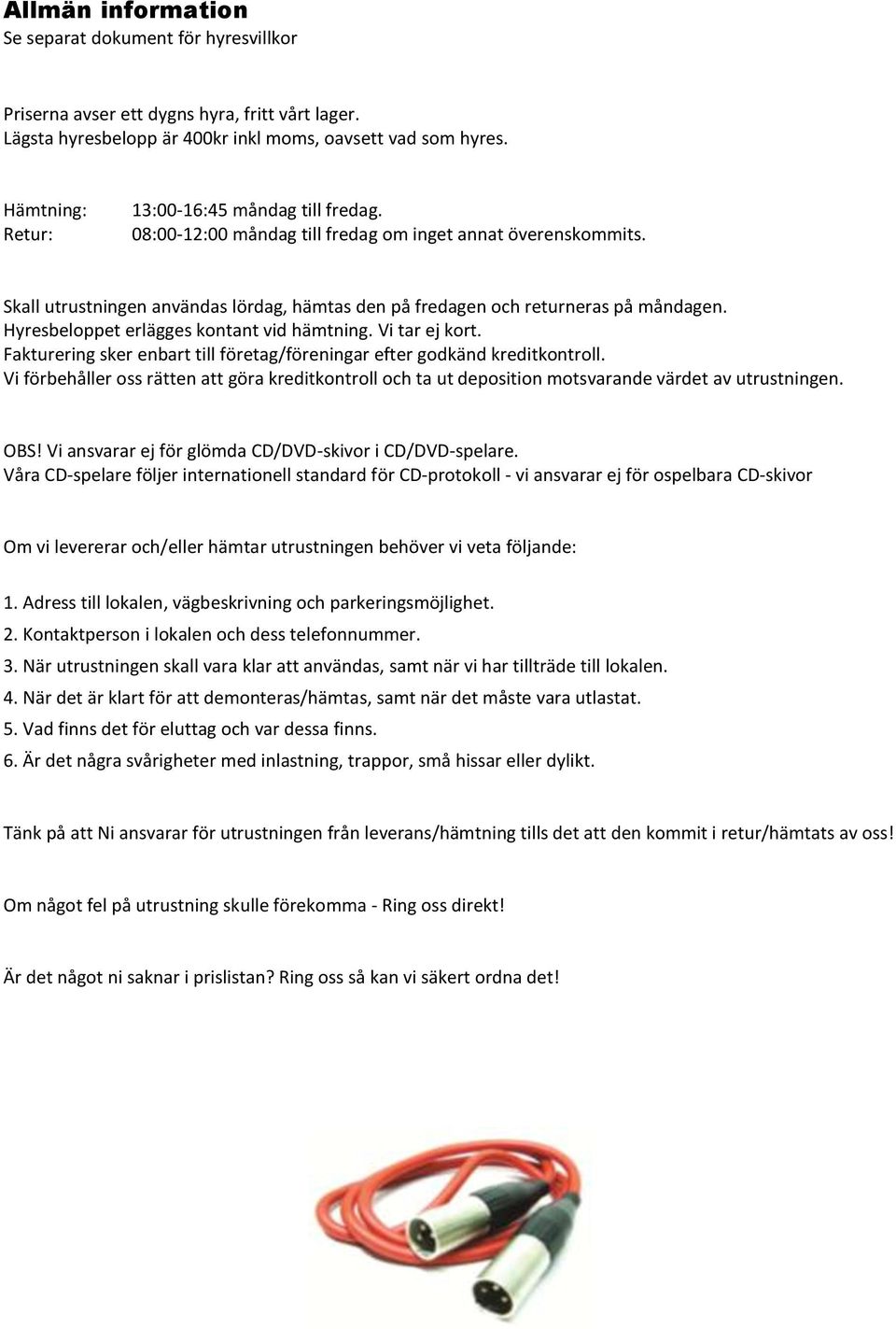 Hyresbeloppet erlägges kontant vid hämtning. Vi tar ej kort. Fakturering sker enbart till företag/föreningar efter godkänd kreditkontroll.