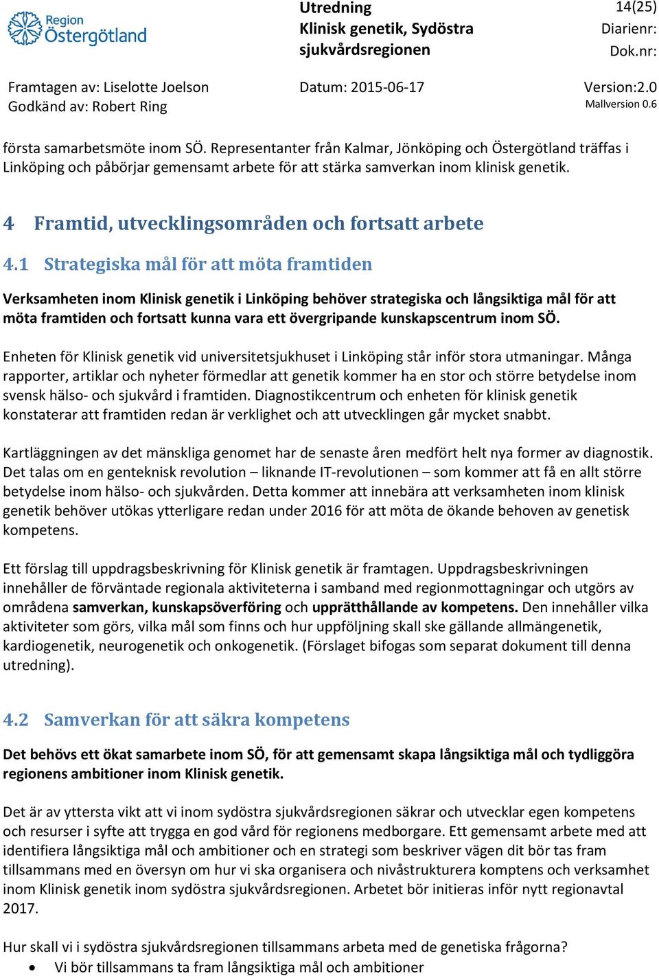 1 Strategiska mål för att möta framtiden Verksamheten inom Klinisk genetik i Linköping behöver strategiska och långsiktiga mål för att möta framtiden och fortsatt kunna vara ett övergripande