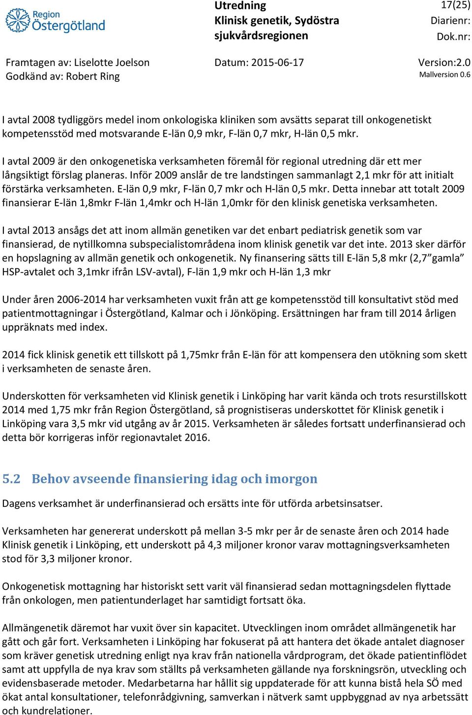 Inför 2009 anslår de tre landstingen sammanlagt 2,1 mkr för att initialt förstärka verksamheten. E-län 0,9 mkr, F-län 0,7 mkr och H-län 0,5 mkr.