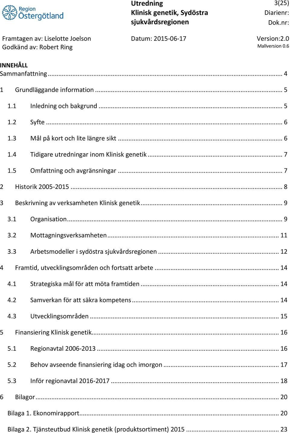 3 Arbetsmodeller i sydöstra... 12 4 Framtid, utvecklingsområden och fortsatt arbete... 14 4.1 Strategiska mål för att möta framtiden... 14 4.2 Samverkan för att säkra kompetens... 14 4.3 Utvecklingsområden.