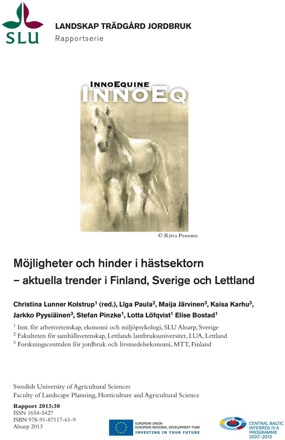 för arbetsvetenskap, ekonomi och miljöpsykologi, SLU Alnarp, Sverige 2 Fakulteten för samhällsvetenskap, Lettlands lantbruksuniversitet, LUA, Lettland 3