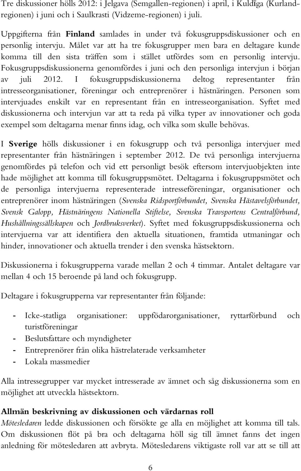 Målet var att ha tre fokusgrupper men bara en deltagare kunde komma till den sista träffen som i stället utfördes som en personlig intervju.