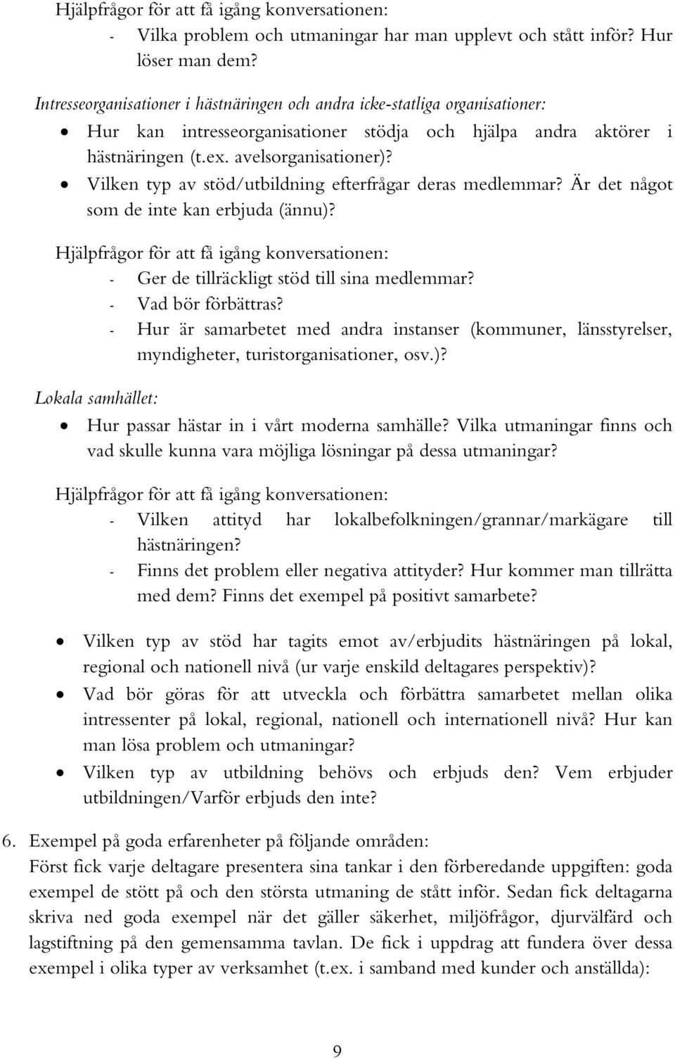 Vilken typ av stöd/utbildning efterfrågar deras medlemmar? Är det något som de inte kan erbjuda (ännu)? Hjälpfrågor för att få igång konversationen: - Ger de tillräckligt stöd till sina medlemmar?