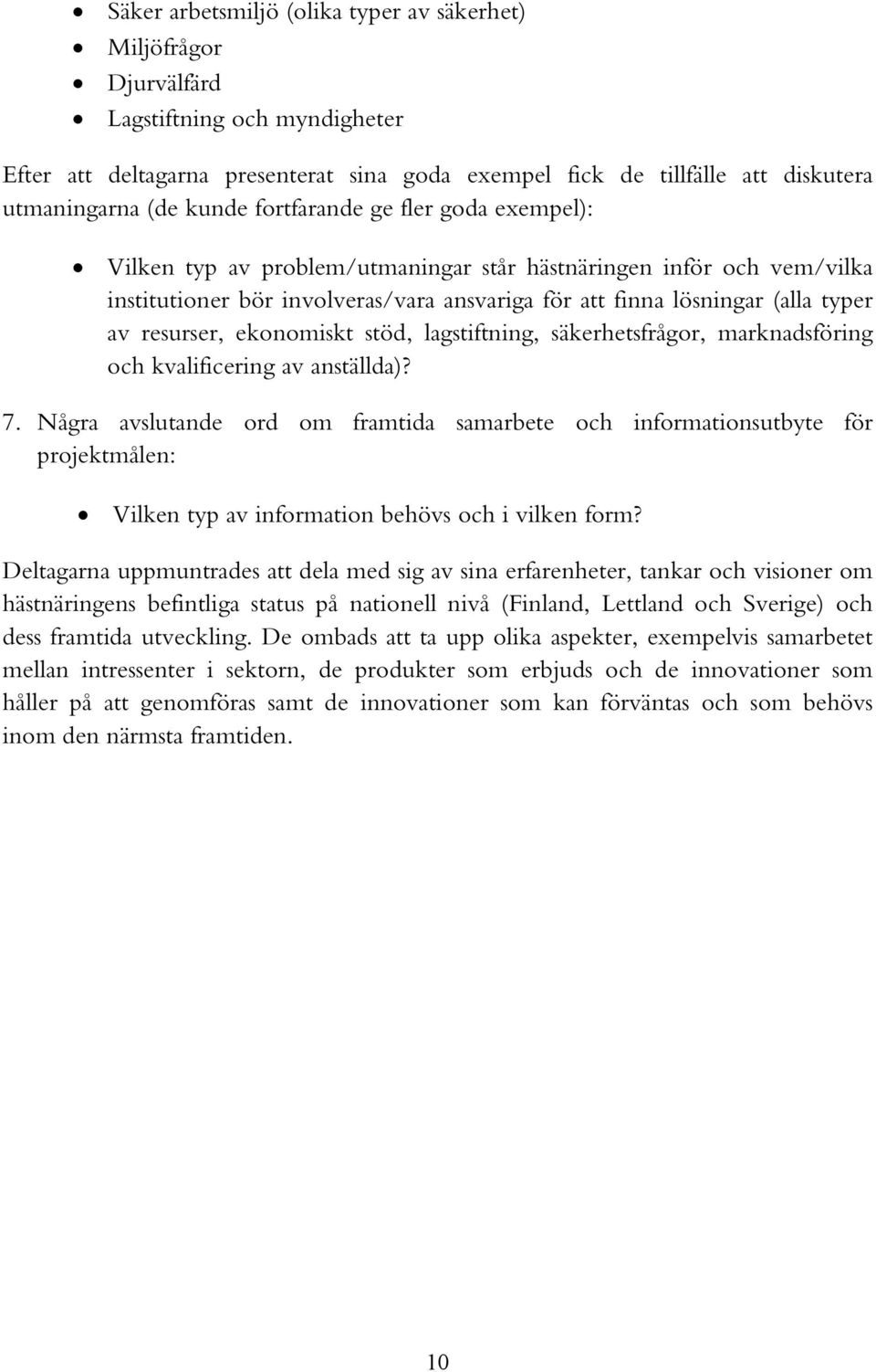 resurser, ekonomiskt stöd, lagstiftning, säkerhetsfrågor, marknadsföring och kvalificering av anställda)? 7.