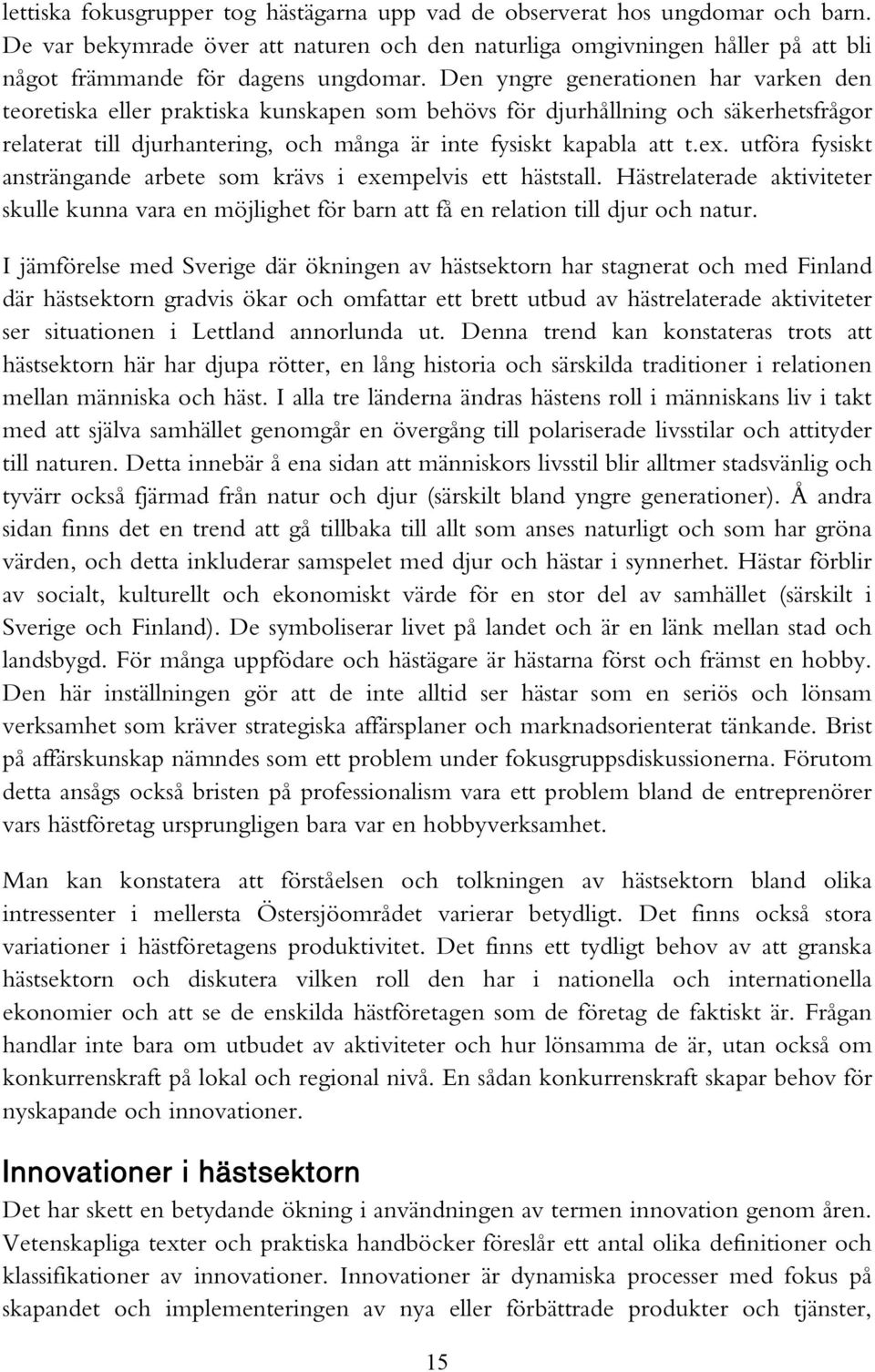 utföra fysiskt ansträngande arbete som krävs i exempelvis ett häststall. Hästrelaterade aktiviteter skulle kunna vara en möjlighet för barn att få en relation till djur och natur.