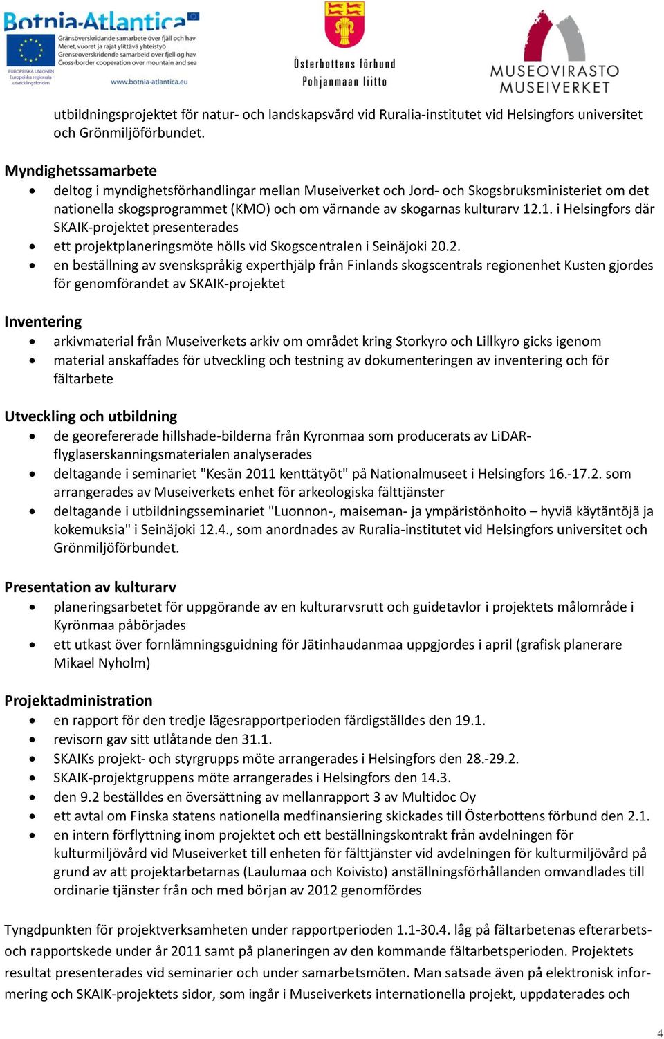 .1. i Helsingfors där SKAIK-projektet presenterades ett projektplaneringsmöte hölls vid Skogscentralen i Seinäjoki 20