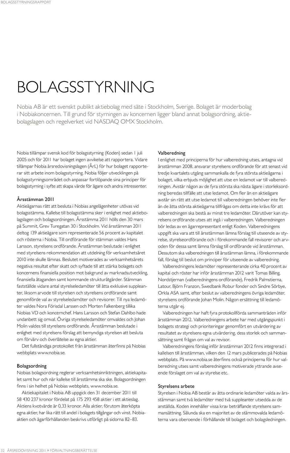 Nobia tillämpar svensk kod för bolagsstyrning (Koden) sedan 1 juli 2005 och för 2011 har bolaget ingen avvikelse att rapportera.