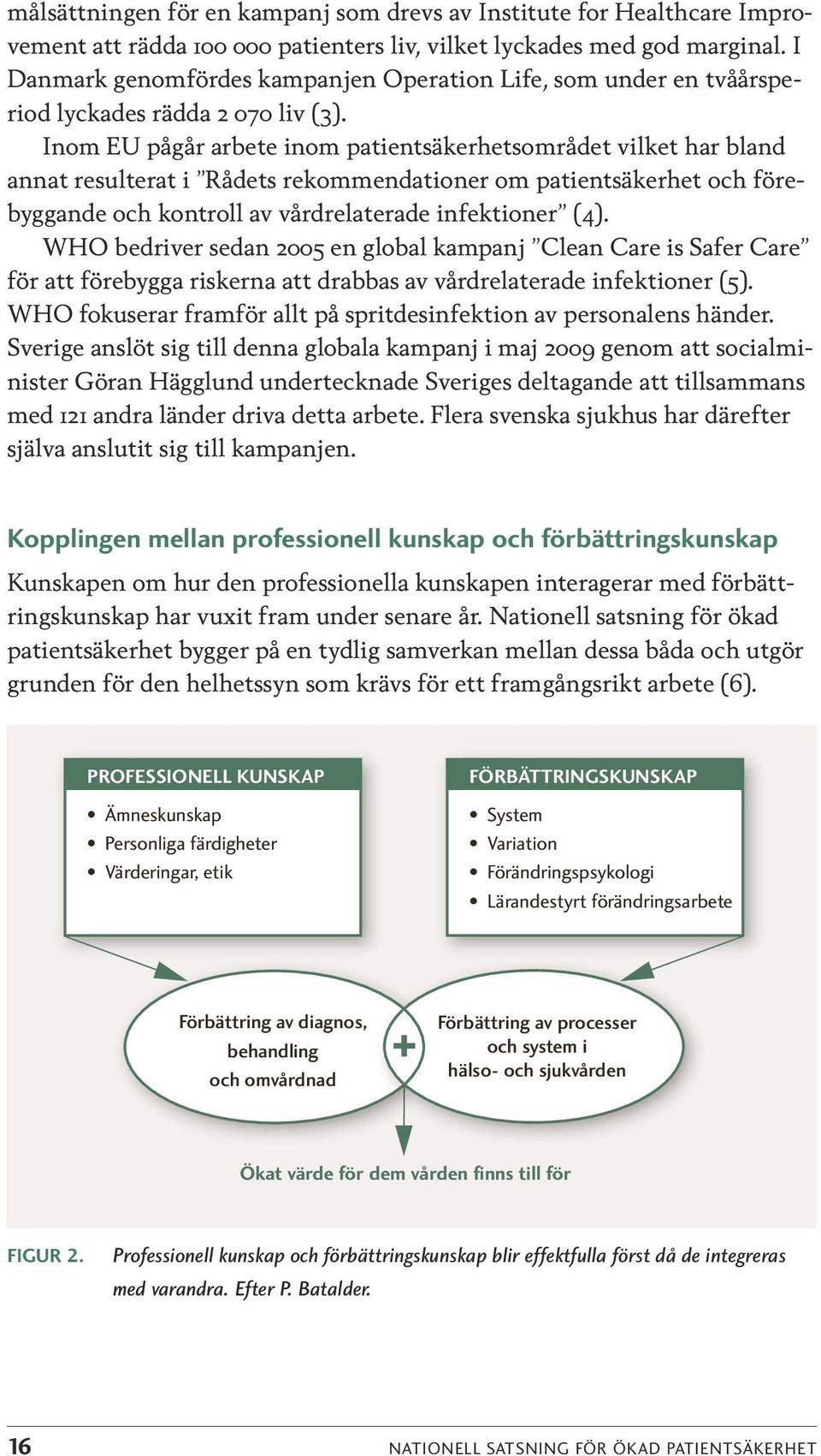 Inom EU pågå ate inom patientsäkehetsomådet vilket ha bland annat esulteat i Rådets ekommendatione om patientsäkehet och föebyggande och kontoll av vådelateade infektione (4).