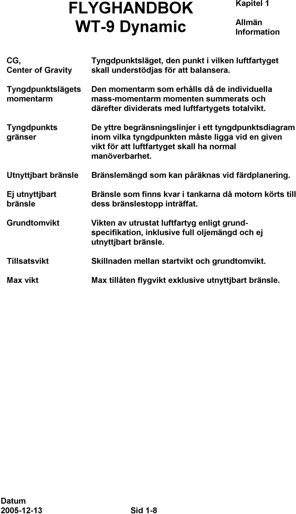 De yttre begränsningslinjer i ett tyngdpunktsdiagram inom vilka tyngdpunkten måste ligga vid en given vikt för att luftfartyget skall ha normal manöverbarhet.