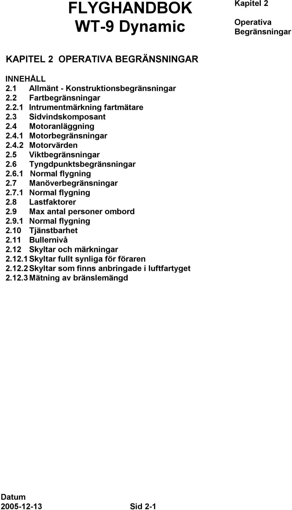 7 Manöverbegränsningar 2.7.1 Normal flygning 2.8 Lastfaktorer 2.9 Max antal personer ombord 2.9.1 Normal flygning 2.10 Tjänstbarhet 2.11 Bullernivå 2.