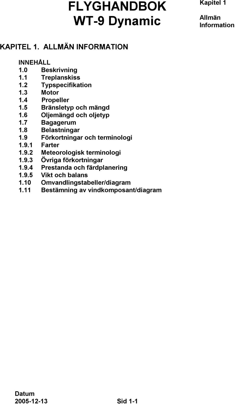 8 Belastningar 1.9 Förkortningar och terminologi 1.9.1 Farter 1.9.2 Meteorologisk terminologi 1.9.3 Övriga förkortningar 1.