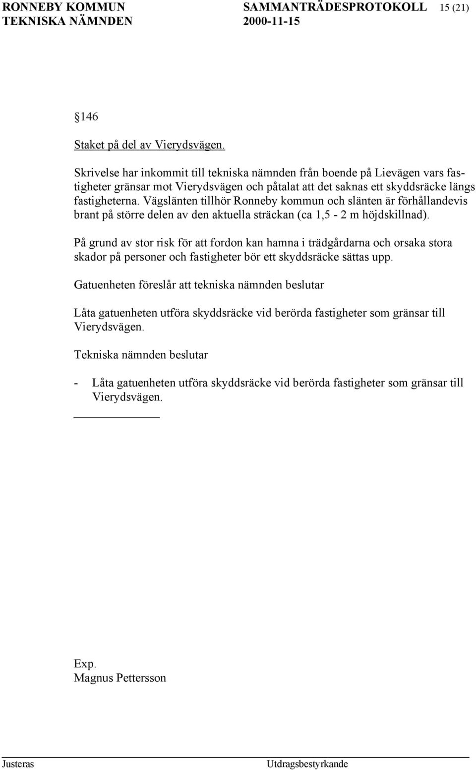 Vägslänten tillhör Ronneby kommun och slänten är förhållandevis brant på större delen av den aktuella sträckan (ca 1,5-2 m höjdskillnad).