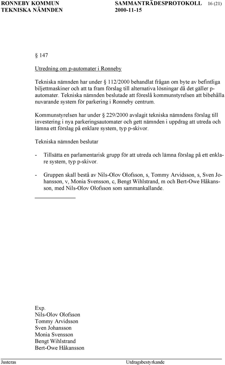 Kommunstyrelsen har under 229/2000 avslagit tekniska nämndens förslag till investering i nya parkeringsautomater och gett nämnden i uppdrag att utreda och lämna ett förslag på enklare system, typ