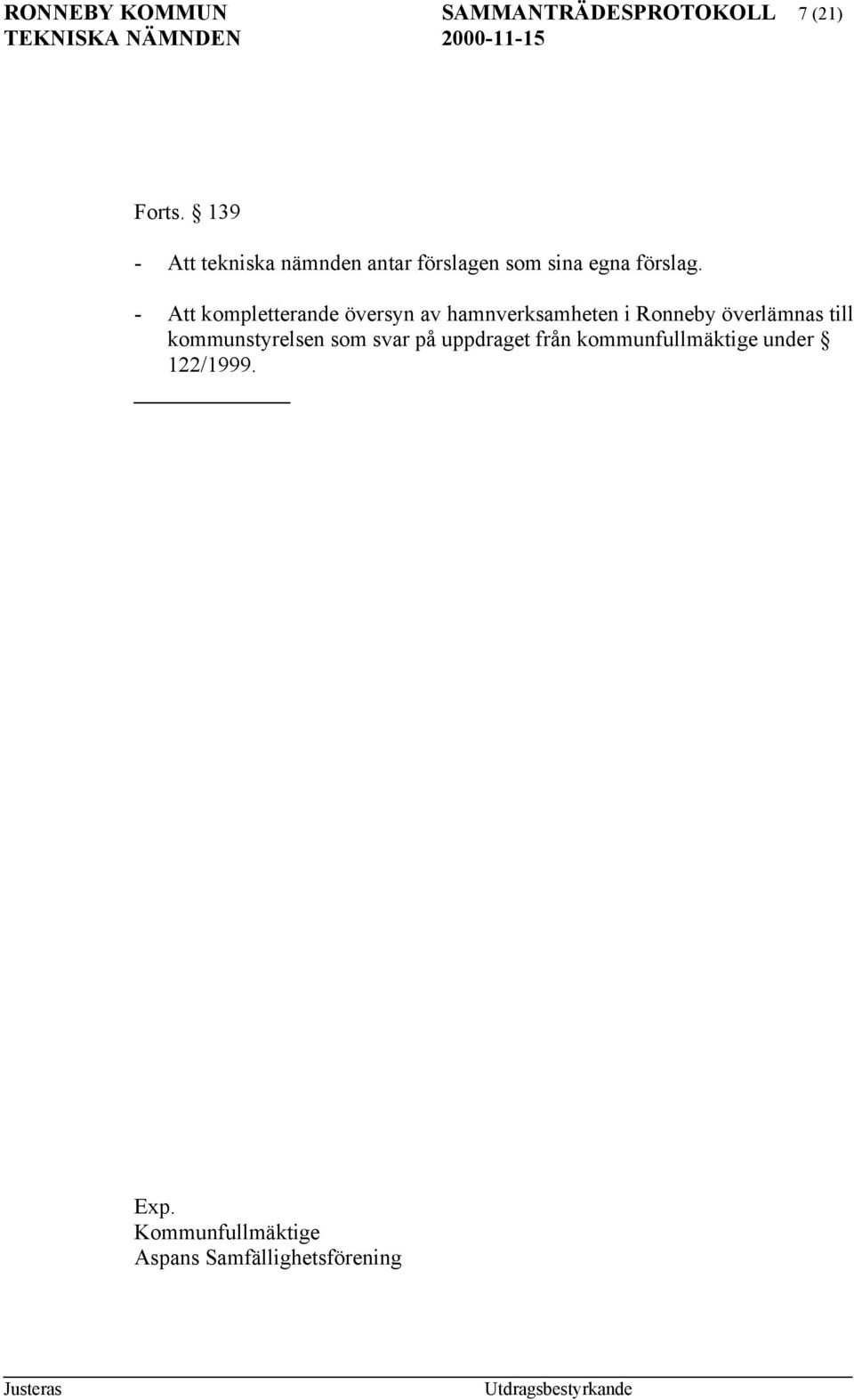 - Att kompletterande översyn av hamnverksamheten i Ronneby överlämnas till