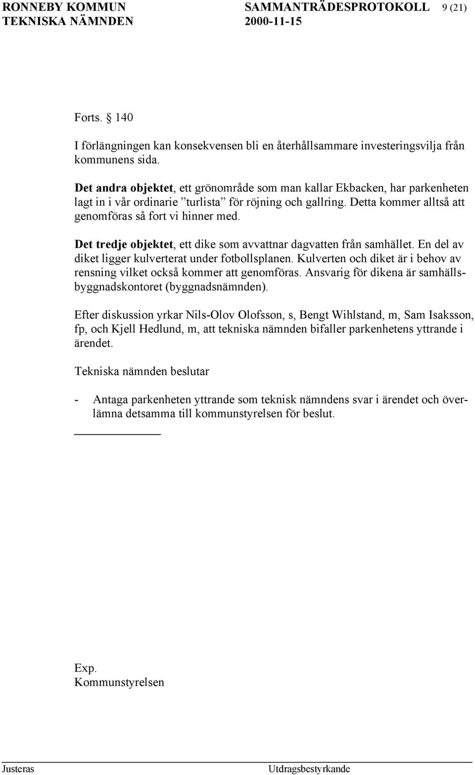 Det tredje objektet, ett dike som avvattnar dagvatten från samhället. En del av diket ligger kulverterat under fotbollsplanen.