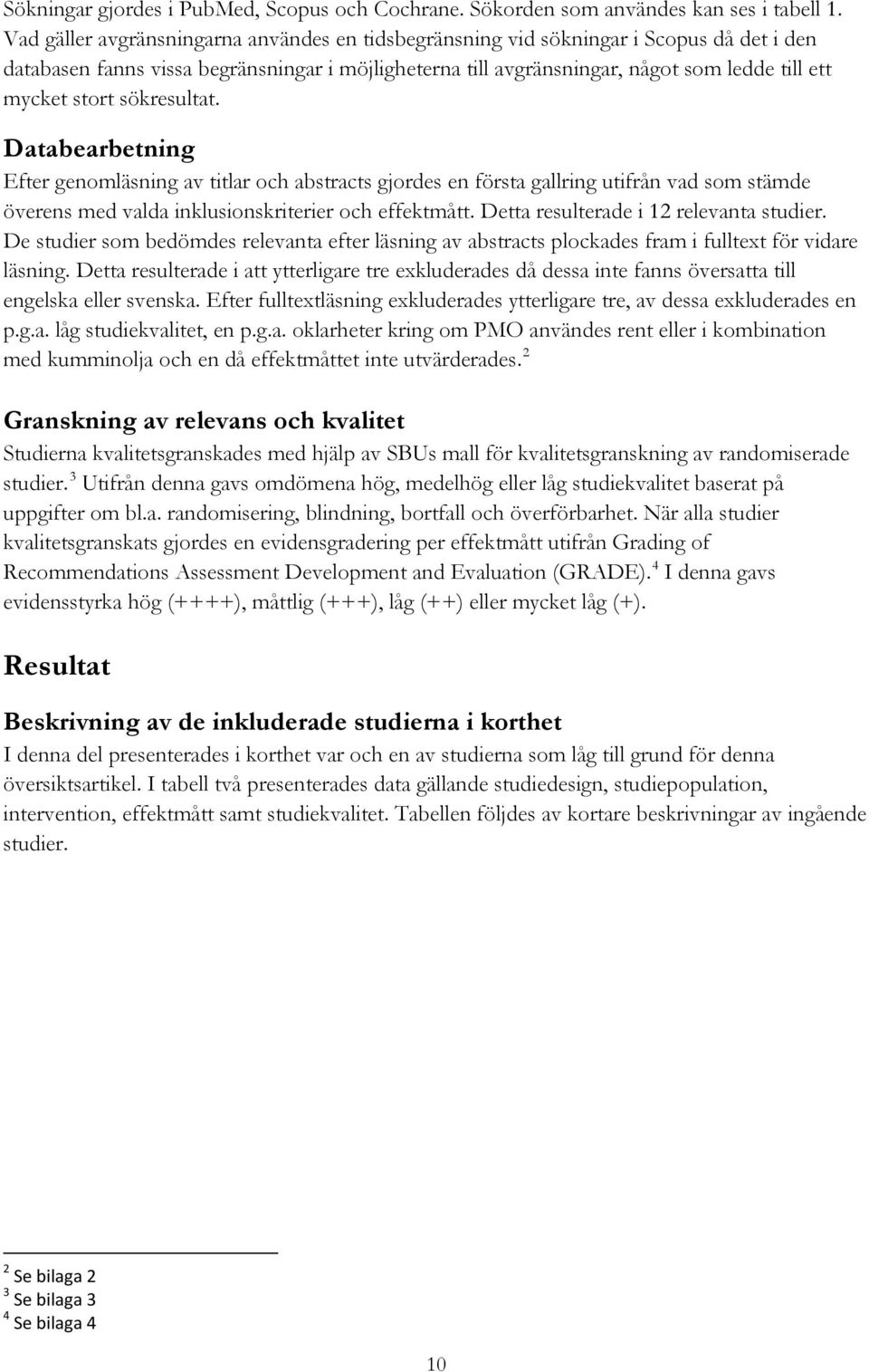 stort sökresultat. Databearbetning Efter genomläsning av titlar och abstracts gjordes en första gallring utifrån vad som stämde överens med valda inklusionskriterier och effektmått.