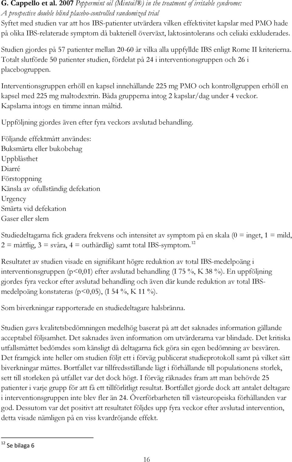 effektivitet kapslar med PMO hade på olika IBS-relaterade symptom då bakteriell överväxt, laktosintolerans och celiaki exkluderades.