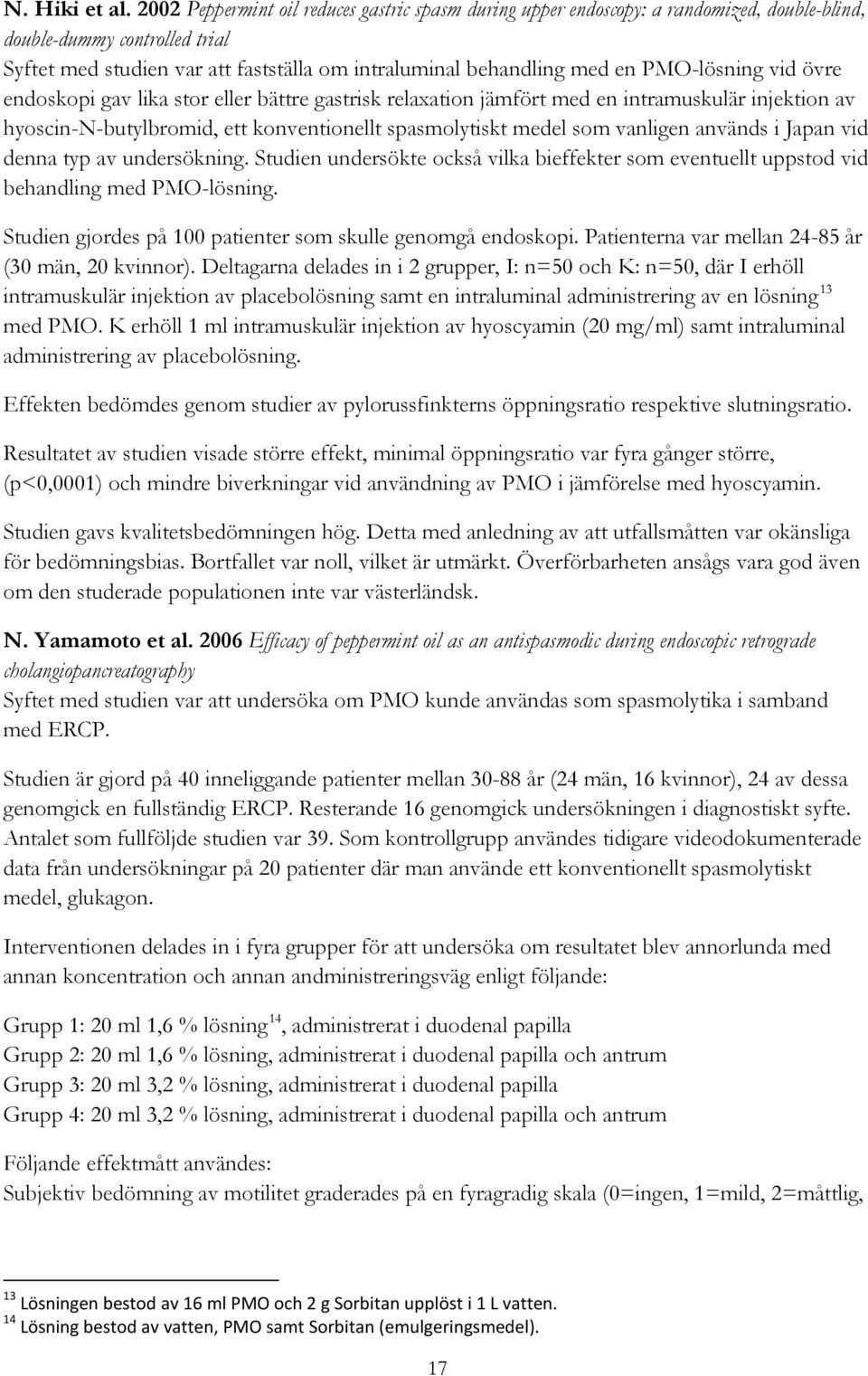 PMO-lösning vid övre endoskopi gav lika stor eller bättre gastrisk relaxation jämfört med en intramuskulär injektion av hyoscin-n-butylbromid, ett konventionellt spasmolytiskt medel som vanligen