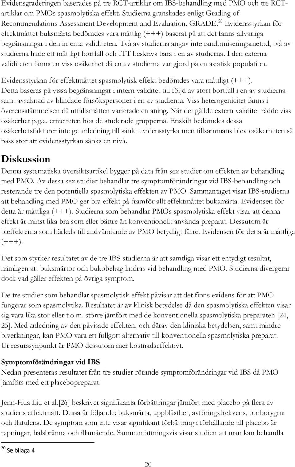 20 Evidensstyrkan för effektmåttet buksmärta bedömdes vara måttlig (+++) baserat på att det fanns allvarliga begränsningar i den interna validiteten.