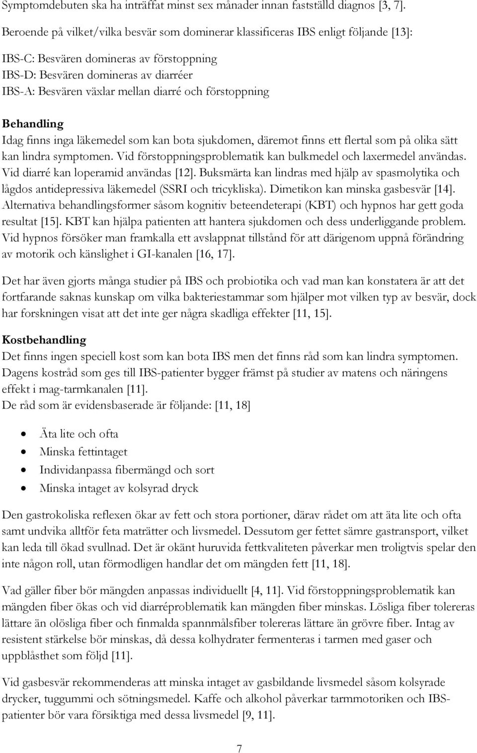 diarré och förstoppning Behandling Idag finns inga läkemedel som kan bota sjukdomen, däremot finns ett flertal som på olika sätt kan lindra symptomen.