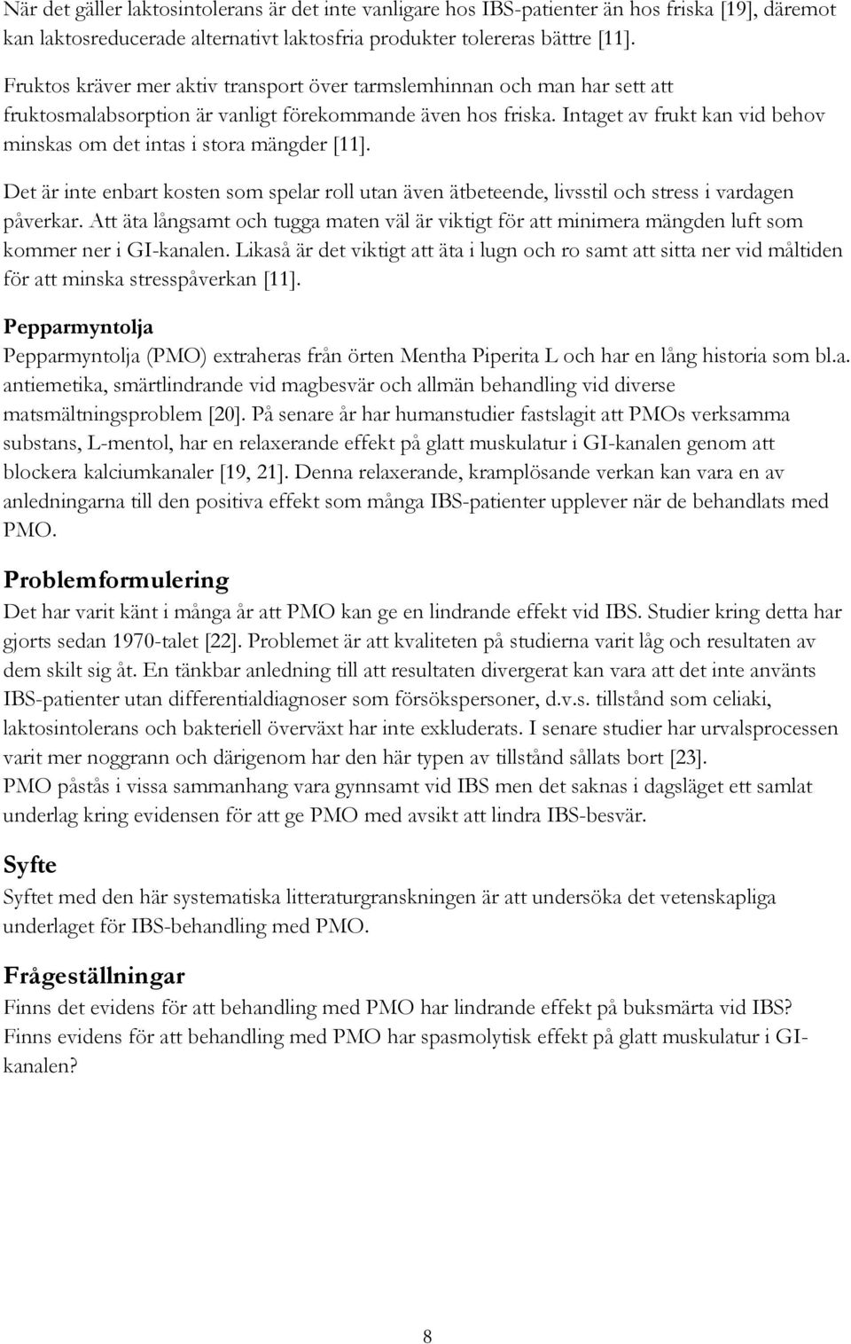 Intaget av frukt kan vid behov minskas om det intas i stora mängder [11]. Det är inte enbart kosten som spelar roll utan även ätbeteende, livsstil och stress i vardagen påverkar.