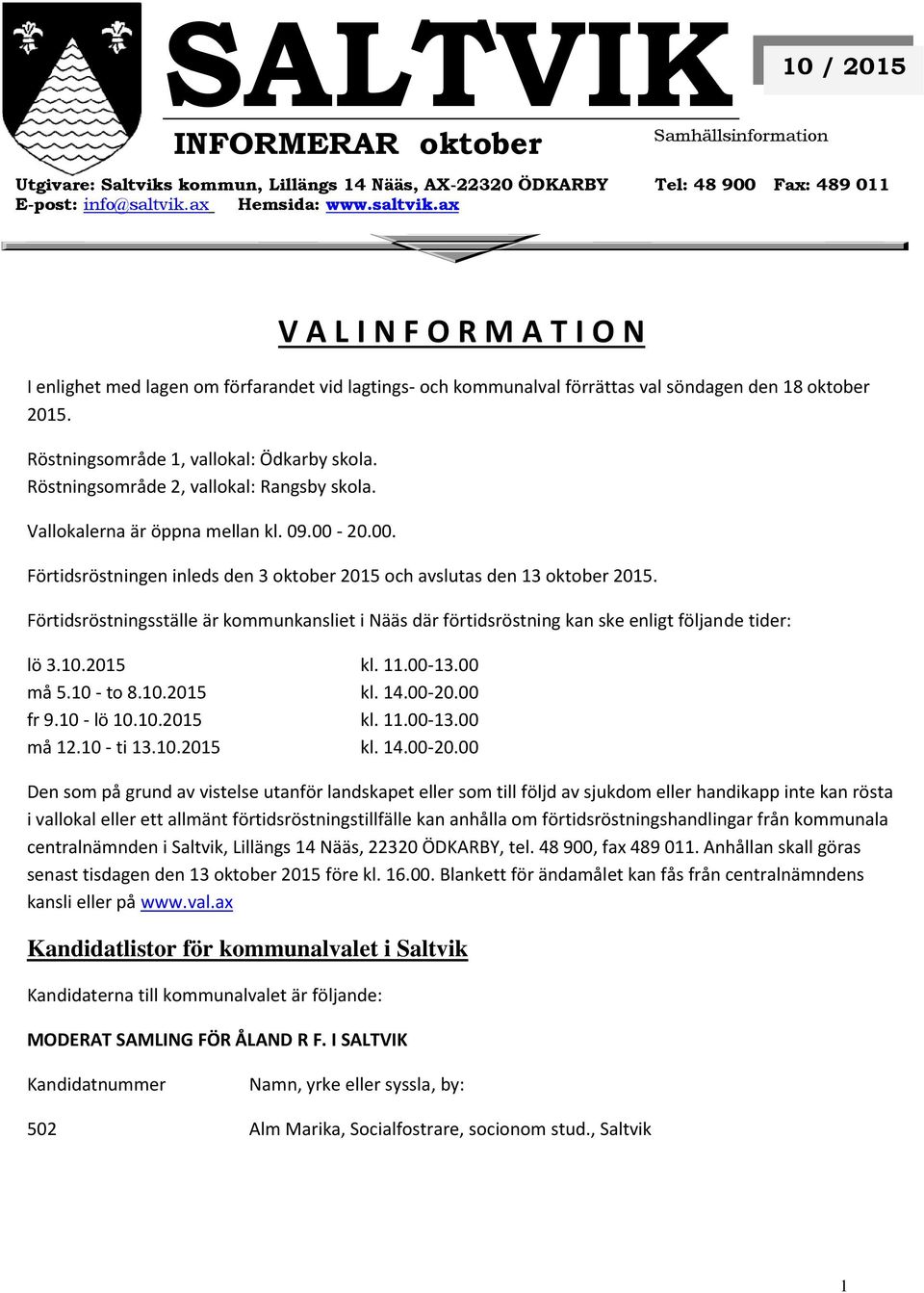 Röstningsområde 1, vallokal: Ödkarby skola. Röstningsområde 2, vallokal: Rangsby skola. Vallokalerna är öppna mellan kl. 09.00-