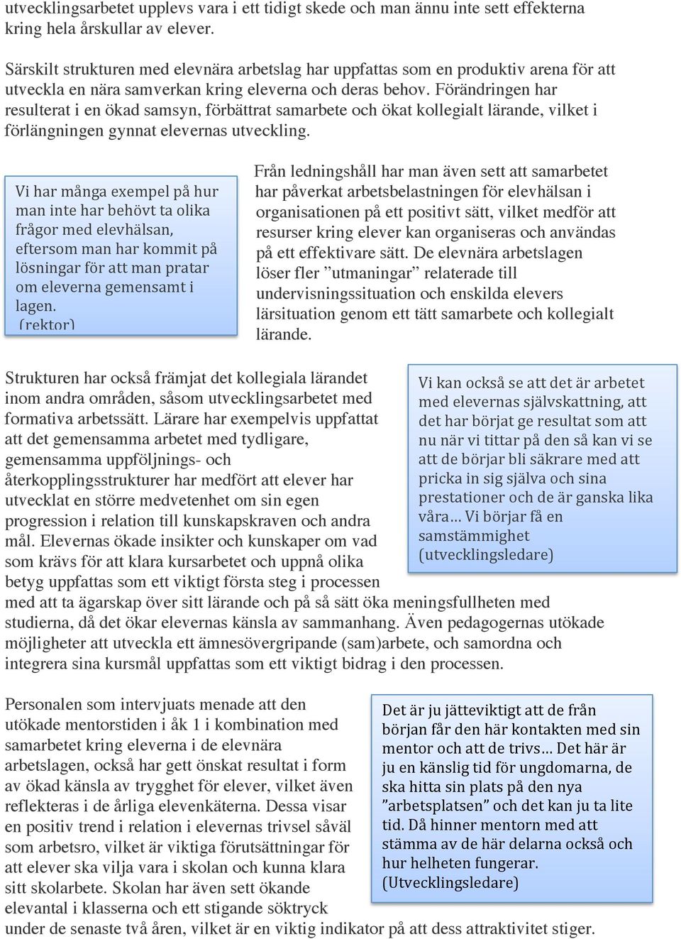 Förändringen har resulterat i en ökad samsyn, förbättrat samarbete och ökat kollegialt lärande, vilket i förlängningen gynnat elevernas utveckling.