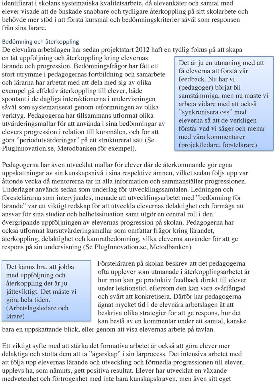 Bedömning och återkoppling De elevnära arbetslagen har sedan projektstart 2012 haft en tydlig fokus på att skapa en tät uppföljning och återkoppling kring elevernas lärande och progression.