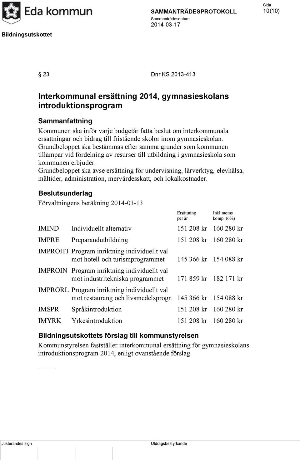 Grundbeloppet ska avse ersättning för undervisning, lärverktyg, elevhälsa, måltider, administration, mervärdesskatt, och lokalkostnader.