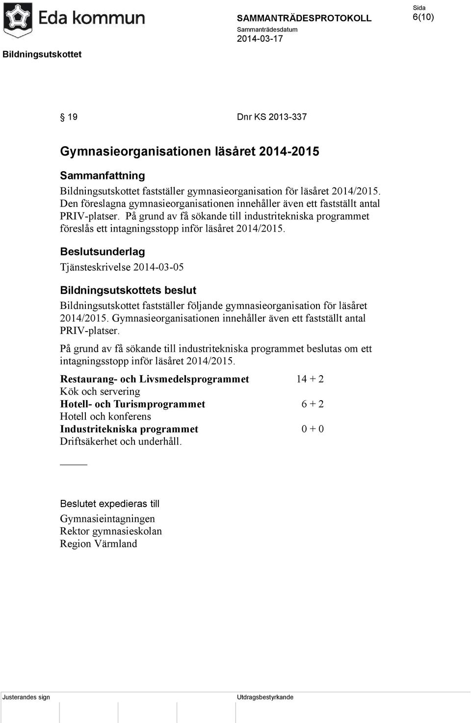 Tjänsteskrivelse 2014-03-05 Bildningsutskottets beslut Bildningsutskottet fastställer följande gymnasieorganisation för läsåret 2014/2015.