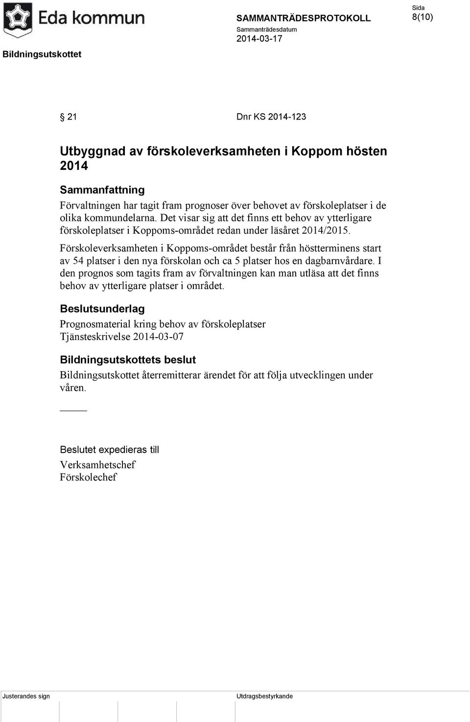 Förskoleverksamheten i Koppoms-området består från höstterminens start av 54 platser i den nya förskolan och ca 5 platser hos en dagbarnvårdare.