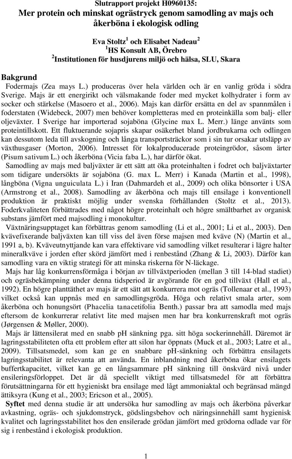 Majs är ett energirikt och välsmakande foder med mycket kolhydrater i form av socker och stärkelse (Masoero et al., 2006).