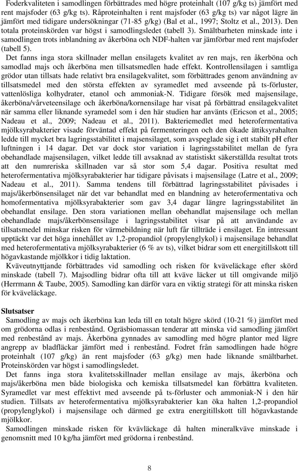 Den totala proteinskörden var högst i samodlingsledet (tabell 3). Smältbarheten minskade inte i samodlingen trots inblandning av åkerböna och NDF-halten var jämförbar med rent majsfoder (tabell 5).