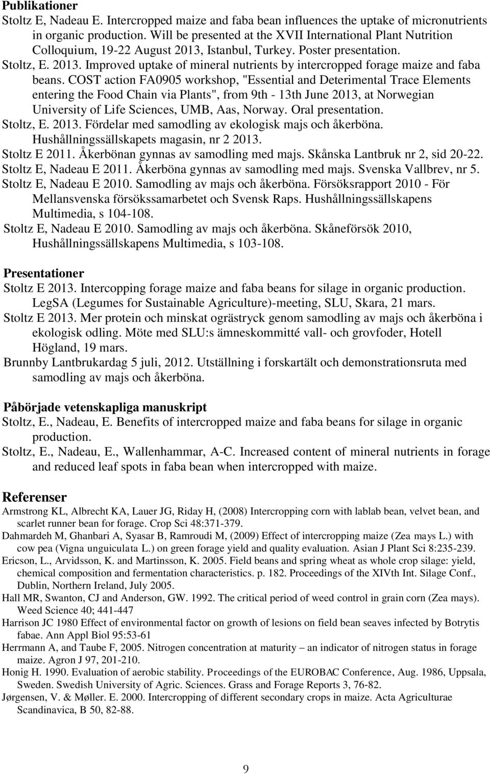 COST action FA0905 workshop, "Essential and Deterimental Trace Elements entering the Food Chain via Plants", from 9th - 13th June 2013, at Norwegian University of Life Sciences, UMB, Aas, Norway.