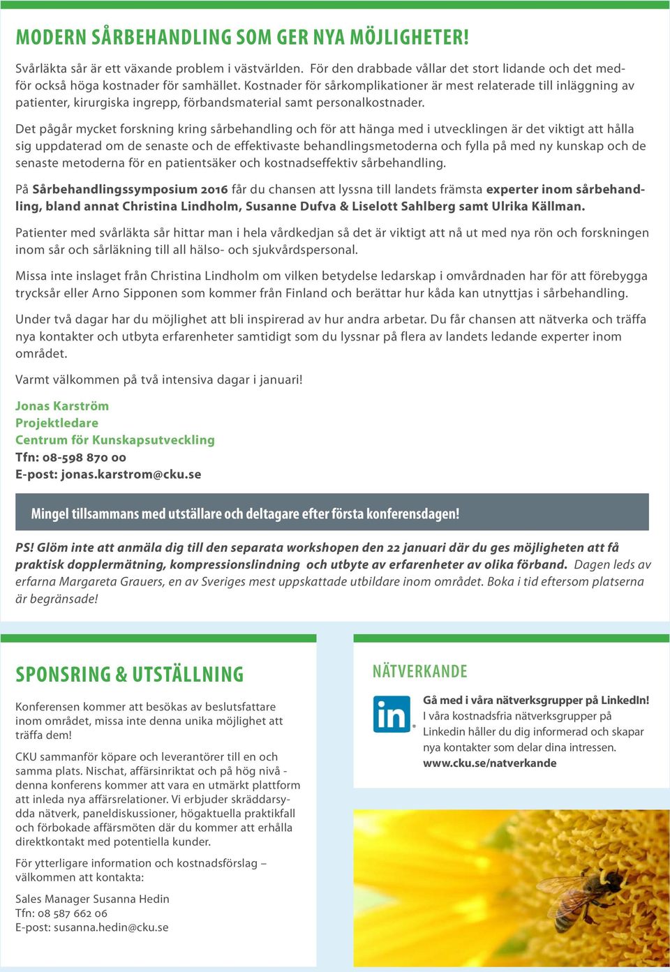 Det pågår mycket forskning kring sårbehandling och för att hänga med i utvecklingen är det viktigt att hålla sig uppdaterad om de senaste och de effektivaste behandlingsmetoderna och fylla på med ny